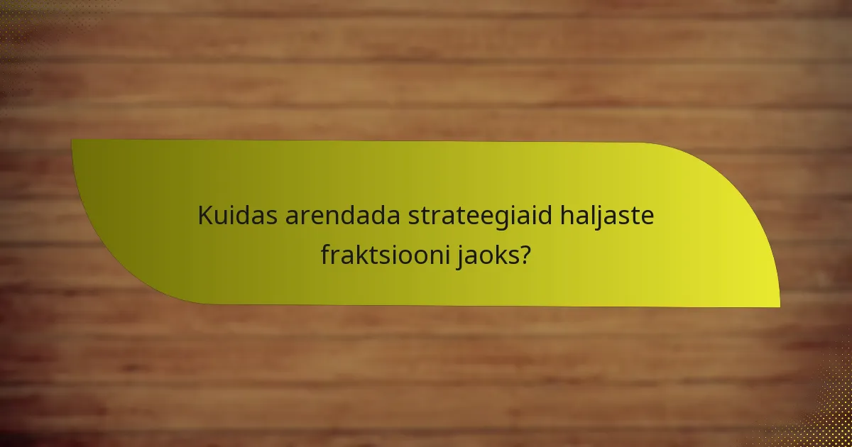 Millised on haljaste fraktsiooni nõrkused?
