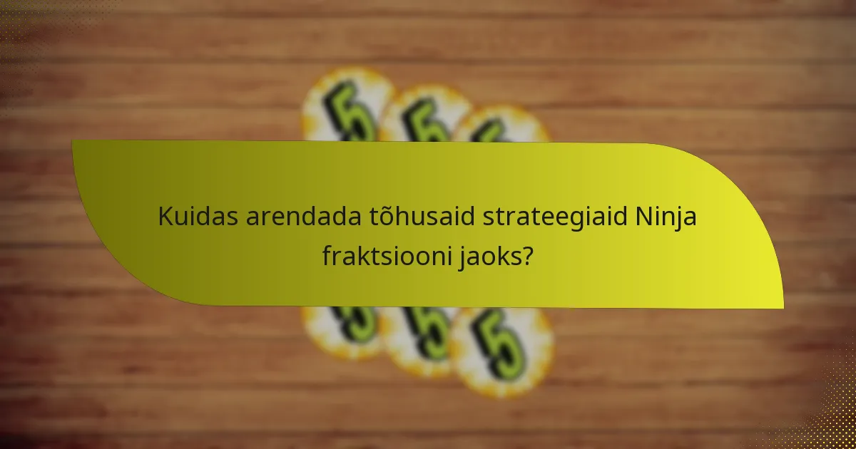 Kuidas arendada tõhusaid strateegiaid Ninja fraktsiooni jaoks?