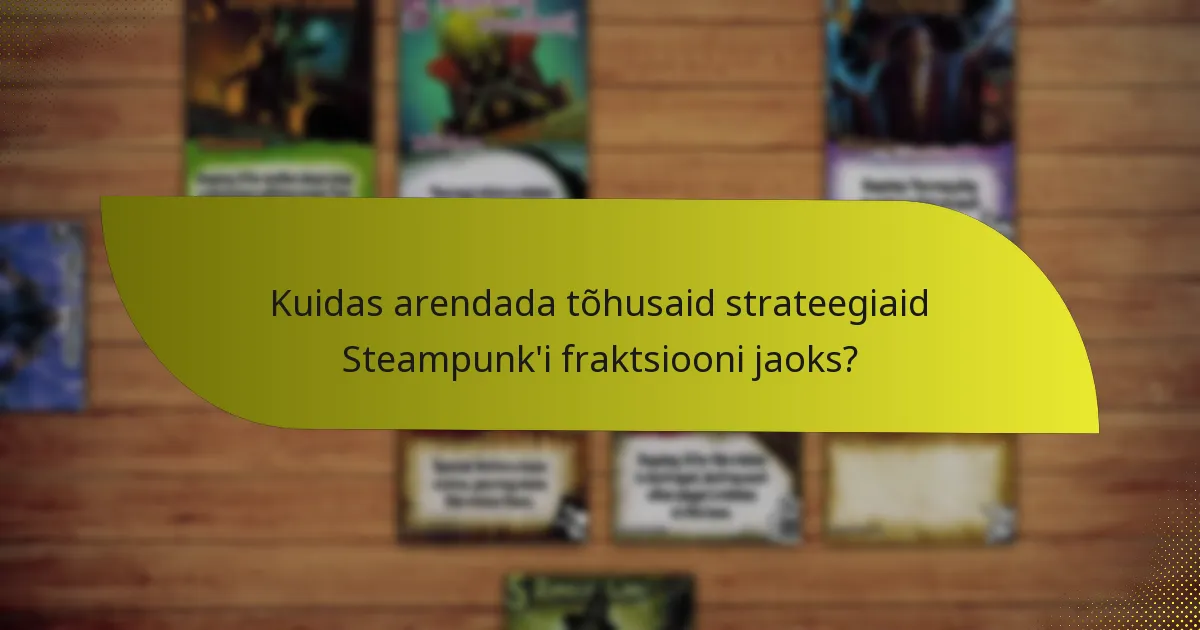 Kuidas arendada tõhusaid strateegiaid Steampunk’i fraktsiooni jaoks?