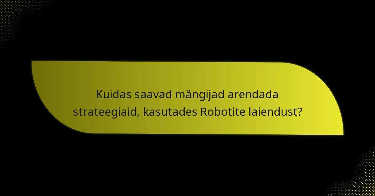 Millised on Robotite laienduse olulised kaardid?