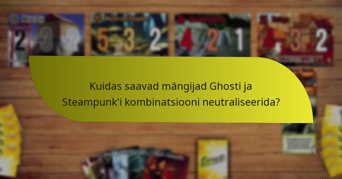 Millised on tõhusad taktikad Ghosti ja Steampunk’i kombinatsiooni kasutamiseks?