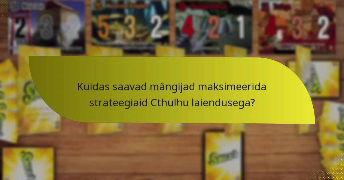 Kuidas saavad mängijad maksimeerida strateegiaid Cthulhu laiendusega?