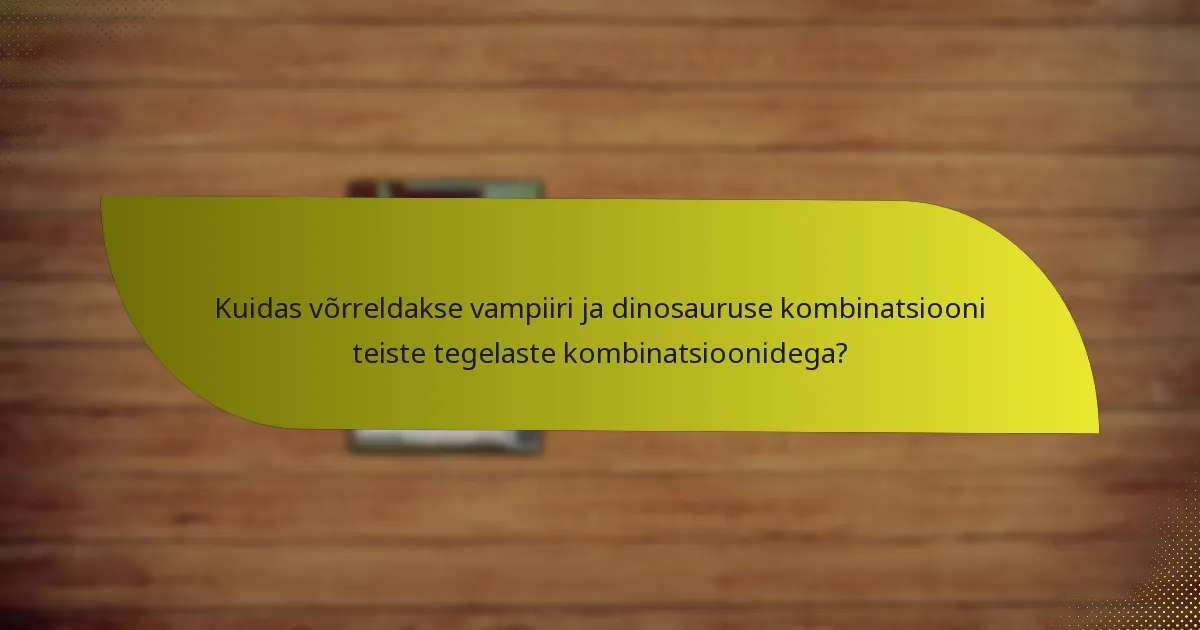 Kuidas võrreldakse vampiiri ja dinosauruse kombinatsiooni teiste tegelaste kombinatsioonidega?