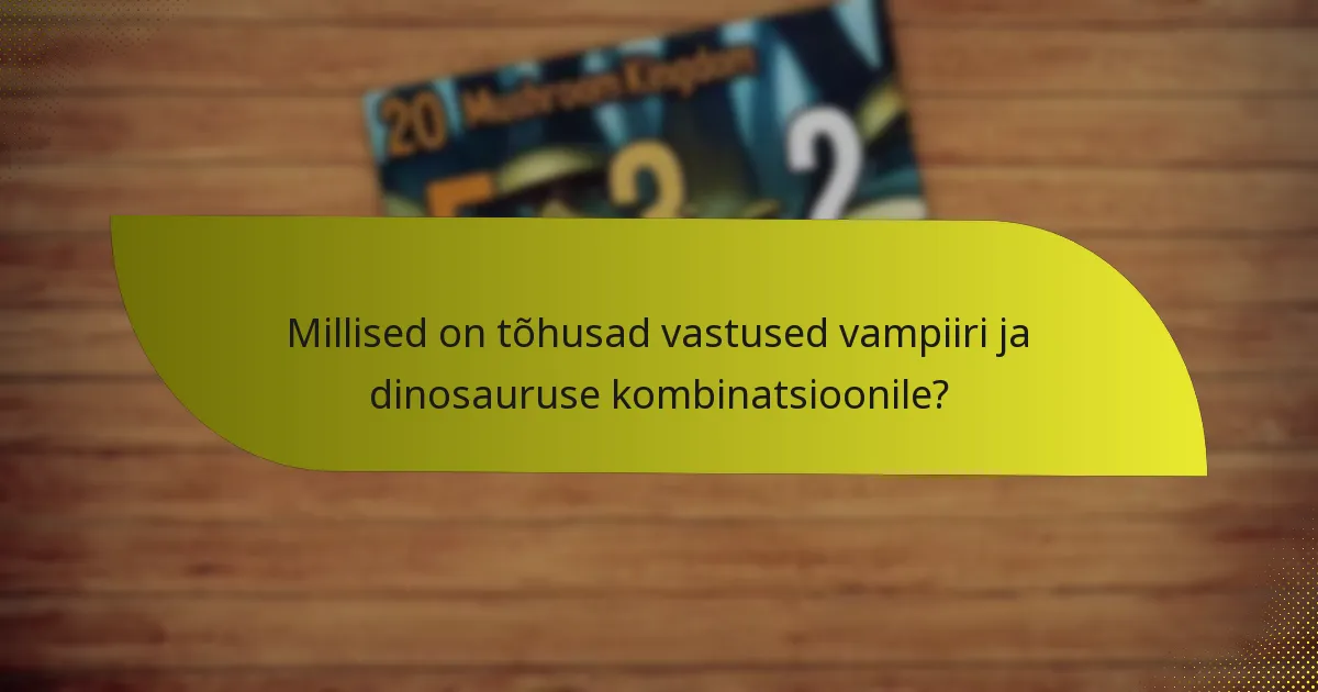 Millised on tõhusad vastused vampiiri ja dinosauruse kombinatsioonile?
