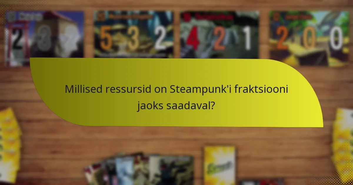 Millised ressursid on Steampunk'i fraktsiooni jaoks saadaval?