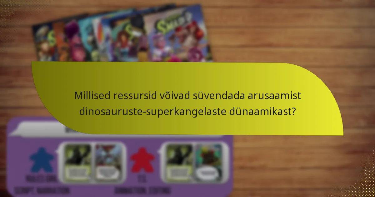 Millised ressursid võivad süvendada arusaamist dinosauruste-superkangelaste dünaamikast?