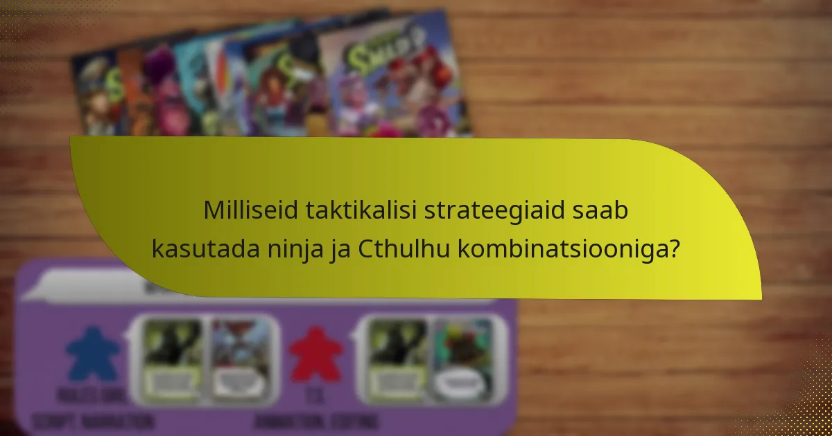 Milliseid taktikalisi strateegiaid saab kasutada ninja ja Cthulhu kombinatsiooniga?