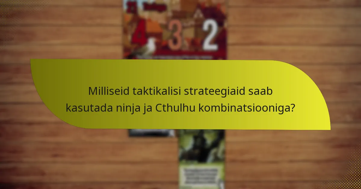 Millised on vastustrateegiad ninja ja Cthulhu kombinatsiooni vastu?